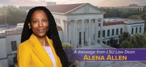 Dean Alena Allen in front of an image of the Paul M. Hebert Law Center with the text A message from LSU Law Dean Alena Allen over a purple overlay to the right.